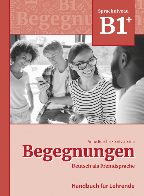 Begegnungen Deutsch als Fremdsprache B1+: Handbuch für Lehrende - Anne Buscha, Szilvia Szita