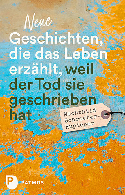 Neue Geschichten, die das Leben erzählt, weil der Tod sie geschrieben hat - Mechthild Schroeter-Rupieper