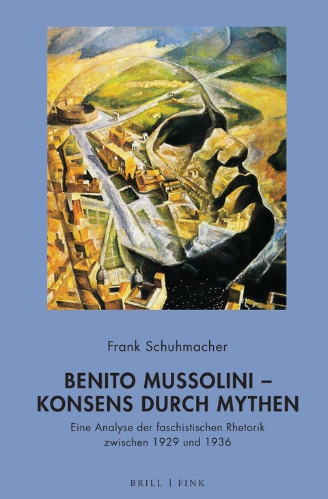Benito Mussolini – Konsens durch Mythen - Frank Schuhmacher