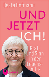 Und jetzt ich! - Kraft und Sinn in der Lebensmitte - Beate Hofmann