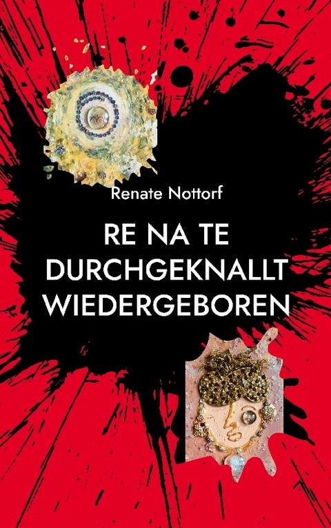 Re Na Te durchgeknallt wiedergeboren - Renate Nottorf