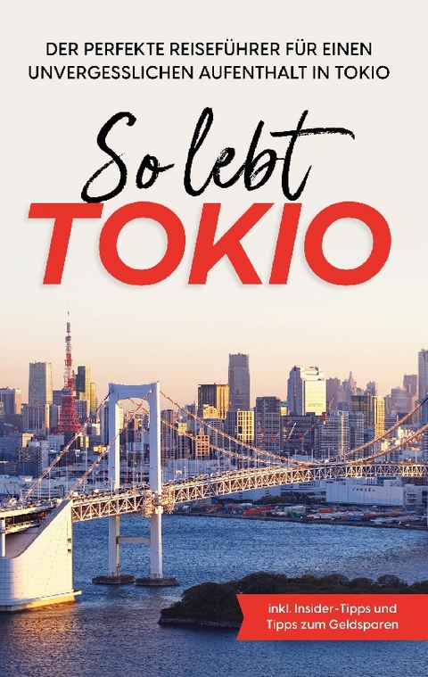 So lebt Tokio: Der perfekte Reiseführer für einen unvergesslichen Aufenthalt in Tokio - inkl. Insider-Tipps und Tipps zum Geldsparen - Paulina Fenders