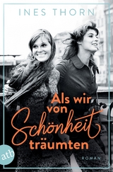 Als wir von Schönheit träumten - Ines Thorn