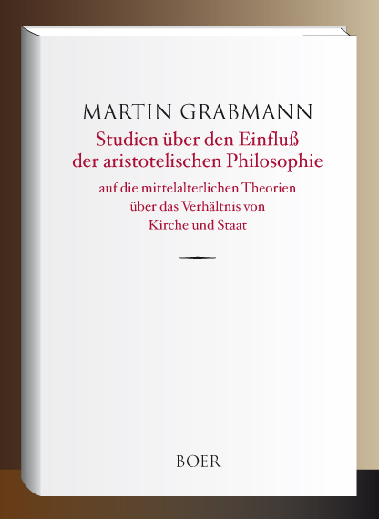 Studien über den Einfluß der aristotelischen Philosophie auf die mittelalterlichen Theorien über das Verhältnis von Kirche und Staat - Martin Grabmann