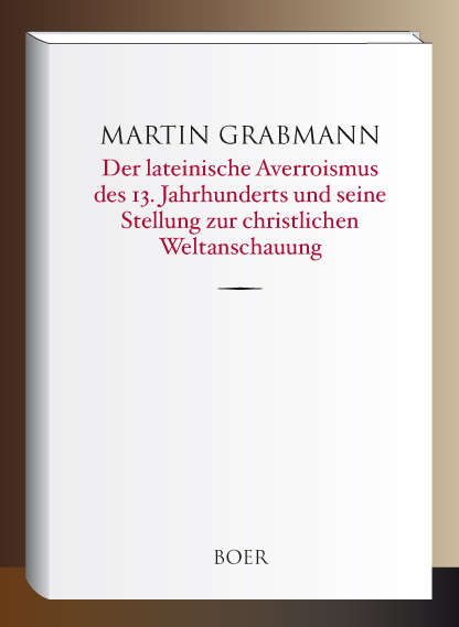 Der lateinische Averroismus des 13. Jahrhunderts und seine Stellung zur christlichen Weltanschauung - Martin Grabmann