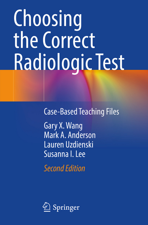 Choosing the Correct Radiologic Test - Gary X. Wang, Mark A. Anderson, Lauren Uzdienski, Susanna I. Lee