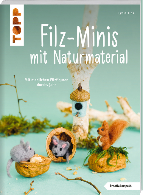 Filz-Minis mit Naturmaterial (kreativ.kompakt) - Lydia Klös