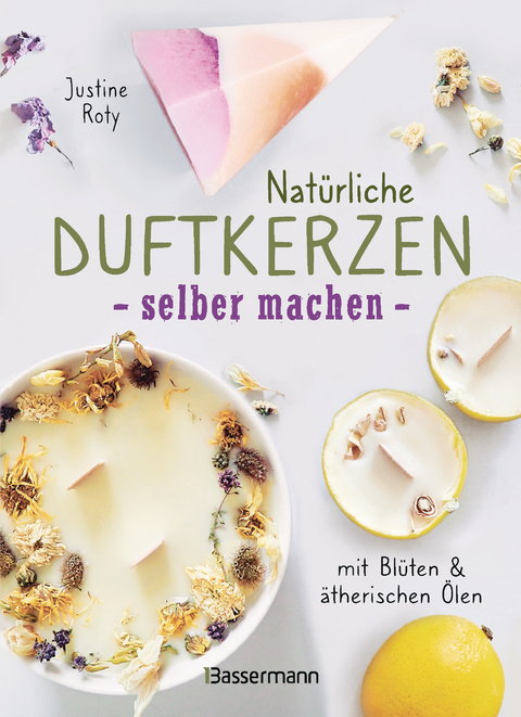 Natürliche Duftkerzen selber machen - mit Blüten & ätherischen Ölen - Justine Roty