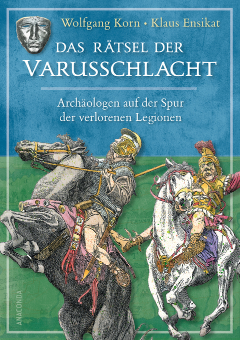 Das Rätsel der Varusschlacht. Archäologen auf der Spur der verlorenen Legionen - Wolfgang Korn