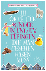 111 Orte für Kinder in und um Tübingen, die man gesehen haben muss - Christiane Kisling-Schwan