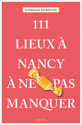 111 Lieux à Nancy à ne pas manquer - Isabelle Debuchy