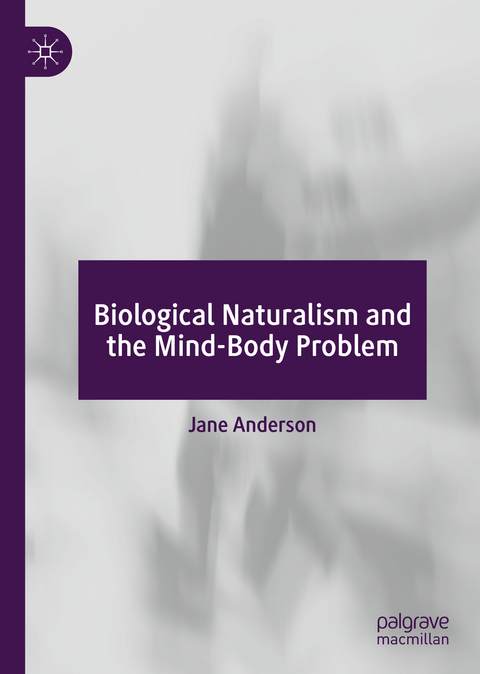 Biological Naturalism and the Mind-Body Problem - Jane Anderson