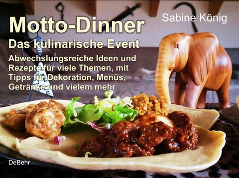 Motto-Dinner - Das kulinarische Event - Abwechslungsreiche Ideen und Rezepte für viele Themen, mit Tipps für Dekoration, Menüs, Getränke und vielem mehr - König Sabine