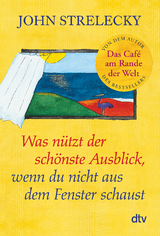 Was nützt der schönste Ausblick, wenn du nicht aus dem Fenster schaust - John Strelecky