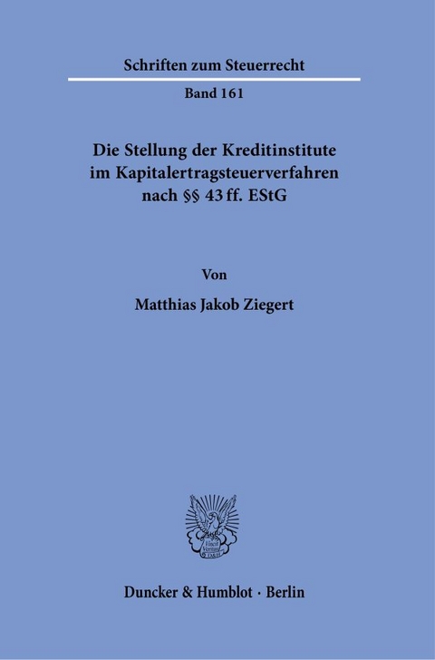 Die Stellung der Kreditinstitute im Kapitalertragsteuerverfahren nach §§ 43 ff. EStG. - Matthias Jakob Ziegert