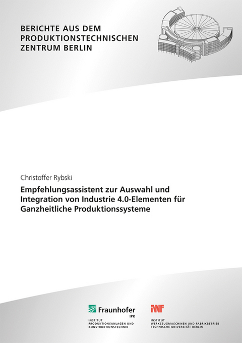 Empfehlungsassistent zur Auswahl und Integration von Industrie 4.0-Elementen für Ganzheitliche Produktionssysteme - Christoffer Rybski