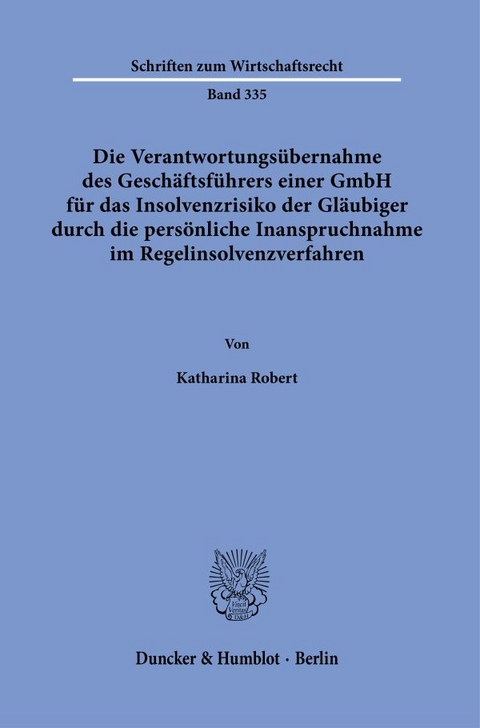 Die Verantwortungsübernahme des Geschäftsführers einer GmbH für das Insolvenzrisiko der Gläubiger durch die persönliche Inanspruchnahme im Regelinsolvenzverfahren. - Katharina Robert