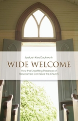 Wide Welcome: How the Unsettling Presence of Newcomers Can Save the Church -  Jessicah Krey Duckworth