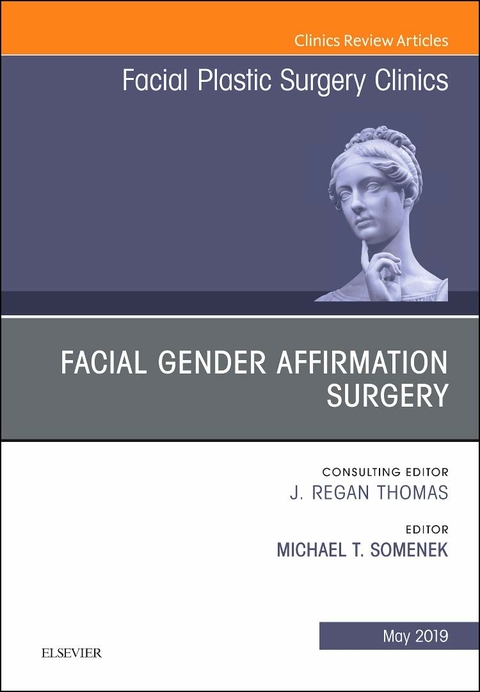 Facial Gender Affirmation Surgery, An Issue of Facial Plastic Surgery Clinics of North America - Michael T Somenek