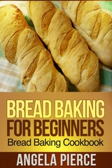 Bread Baking For Beginners - Angela Pierce