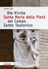 Die Kirche Santa Maria della Pietà am Campo Santo Teutonico zwischen Historismus und Zweitem Vatikanischen Konzil - Teresa Lohr