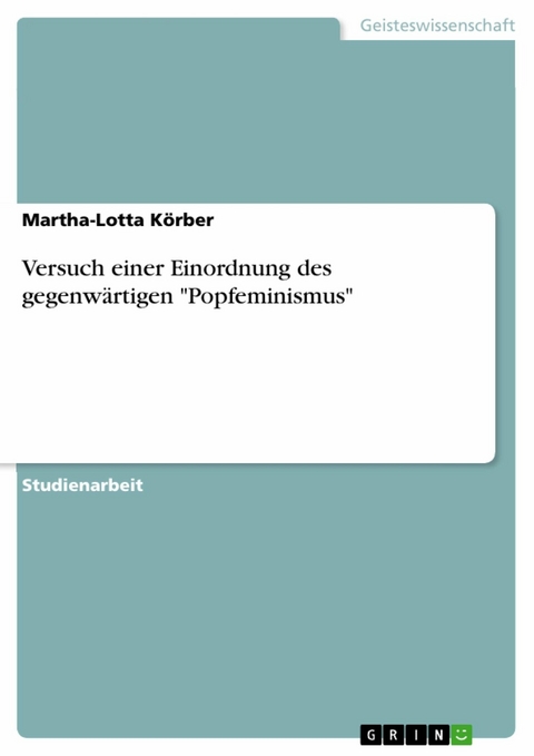 Versuch einer Einordnung des gegenwärtigen "Popfeminismus" - Martha-Lotta Körber