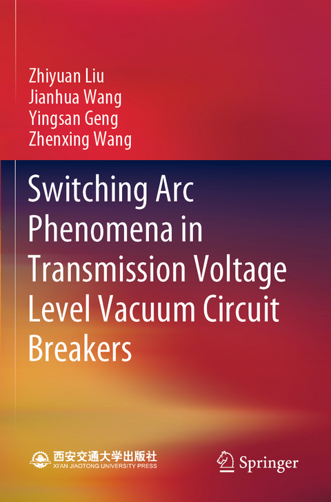 Switching Arc Phenomena in Transmission Voltage Level Vacuum Circuit Breakers - Zhiyuan Liu, Jianhua Wang, Yingsan Geng, Zhenxing Wang