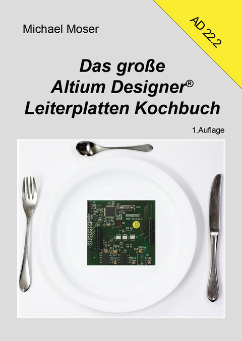 Das große Altium Designer Leiterplatten Kochbuch - Michael Moser