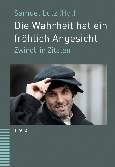 Die Wahrheit hat ein fröhlich Angesicht - Ulrich Zwingli