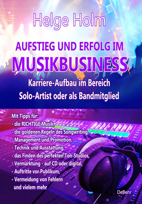 AUFSTIEG UND ERFOLG IM MUSIKBUSINESS - Karriere-Aufbau im Bereich Solo-Artist oder als Bandmitglied - Helge Holm