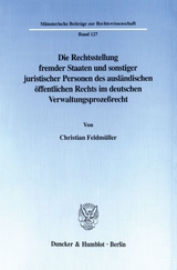 Die Rechtsstellung fremder Staaten und sonstiger juristischer Personen des ausländischen öffentlichen Rechts im deutschen Verwaltungsprozeßrecht. - Christian Feldmüller