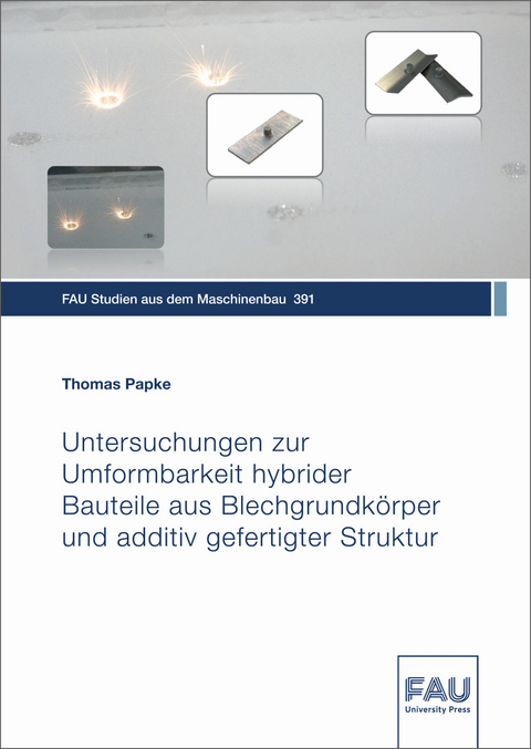 Untersuchungen zur Umformbarkeit hybrider Bauteile aus Blechgrundkörper und additiv gefertigter Struktur - Thomas Papke