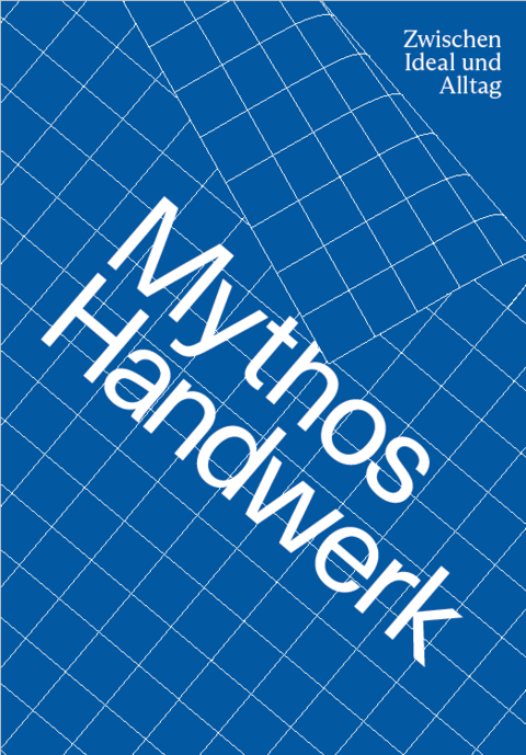 Mythos Handwerk. Zwischen Ideal und Alltag - Theresia Anwander, Martin Bleif, Renate Breuß, Lieve Brocke, Florian Coulmas, Daicho Tomohiro, Thomas A. Geisler, Franziska Graßl, Hans-Joachim Gögl, Pascal Heß, Bernd Holtwick, Katrin Lauterbach, Philipp Lorig, Agnes Matthias, Barbara Motter, Julia Psilitelis, Bettina Reimers, Anna-Lisa Reith, Franziska Schaaf, Joachim Scholz, Annika Sellmann, Eva-Maria Seng, Ruth Sonja Simonis, Kerstin Stöver, Hilde Thode-Arora, Ute Thomas, Bodil Adele Unckel, Grit Weber, Marco Wehr