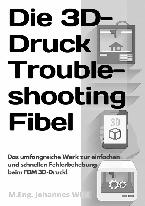 Die 3D-Druck Troubleshooting Fibel - M.Eng. Johannes Wild