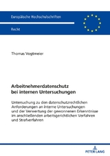 Arbeitnehmerdatenschutz bei internen Untersuchungen - Thomas Georg Josef Vogtmeier