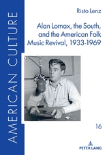 Alan Lomax, the South, and the American Folk Music Revival, 1933-1969 - Risto Lenz