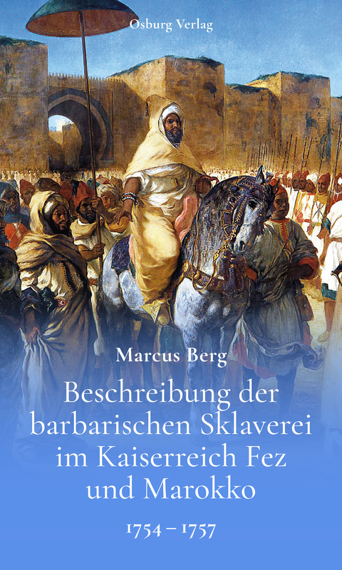 Beschreibung der barbarischen Sklaverei im Kaiserreich Fez und Marokko - Marcus Berg