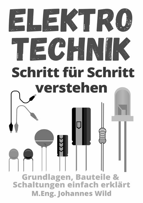 Elektrotechnik | Schritt für Schritt verstehen - M.Eng. Johannes Wild