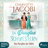 Die Douglas-Schwestern – Das Paradies der Düfte - Charlotte Jacobi