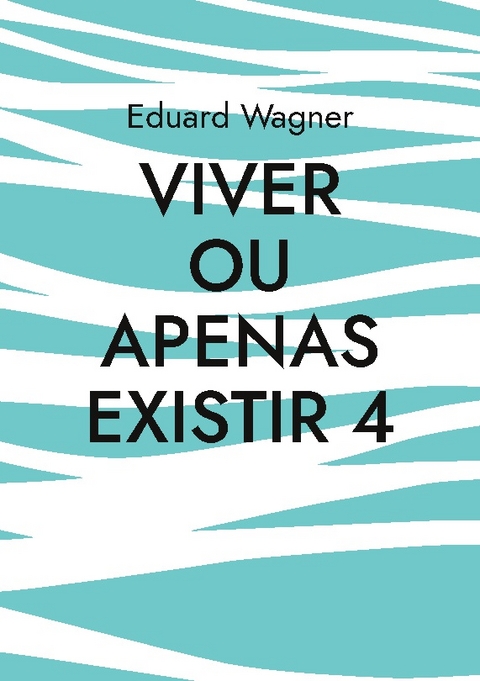 Viver ou apenas existir 4 - Eduard Wagner