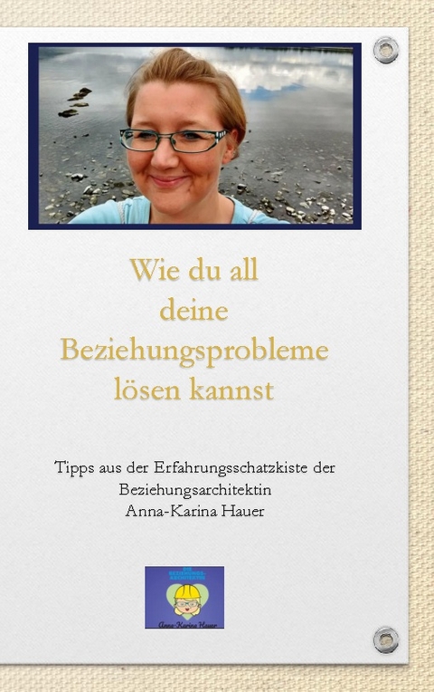 Wie du all deine Beziehungsprobleme lösen kannst - Anna-Karina Hauer