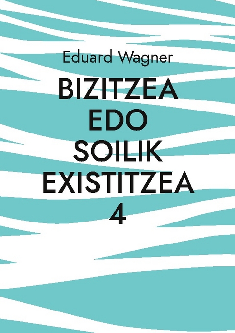 Bizitzea edo soilik existitzea 4 - Eduard Wagner