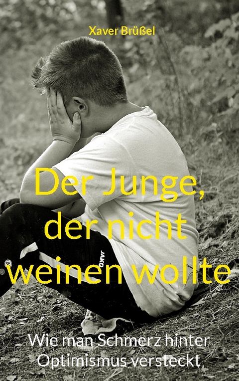 Der Junge, der nicht weinen wollte - Xaver Brüßel