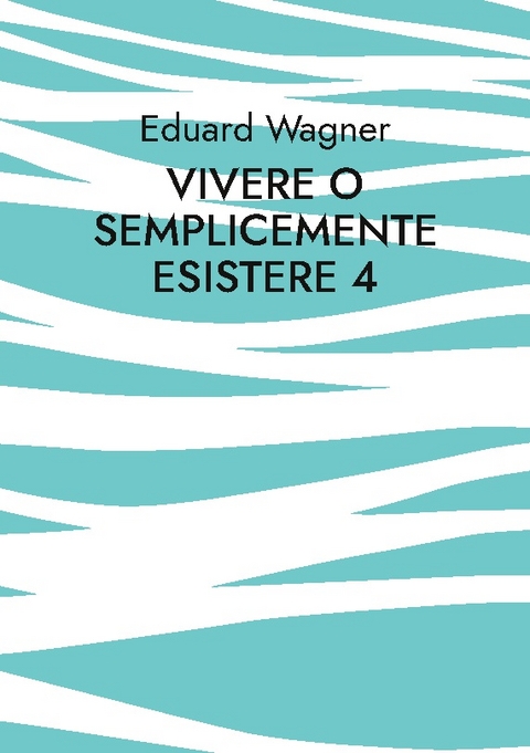 Vivere o semplicemente esistere 4 - Eduard Wagner