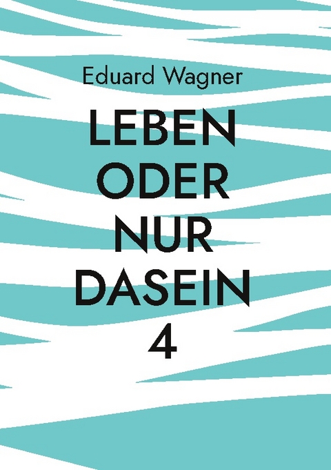 Leben oder nur Dasein 4 - Eduard Wagner