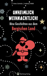Unheimlich weihnachtlich! Böse Geschichten aus dem Bergischen Land - Anne Schmitz, Andreas Wöhl