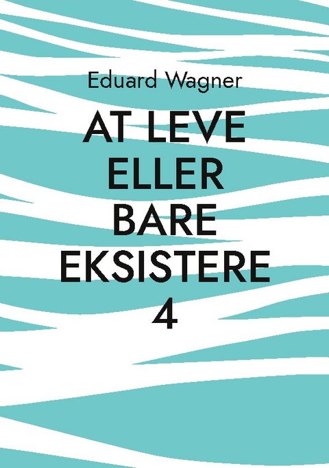 At leve eller bare eksistere 4 - Eduard Wagner