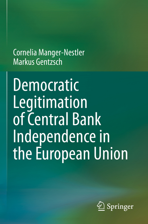 Democratic Legitimation of Central Bank Independence in the European Union - Cornelia Manger-Nestler, Markus Gentzsch