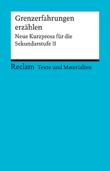 Grenzerfahrungen erzählen. Neue Kurzprosa für die Sekundarstufe II. Texte und Materialien für den Unterricht - 