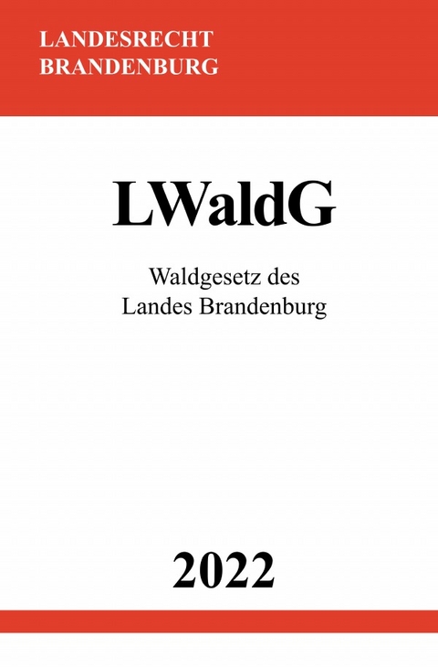 Waldgesetz des Landes Brandenburg LWaldG 2022 - Ronny Studier